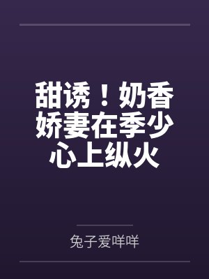 甜诱！奶香娇妻在季少心上纵火封面