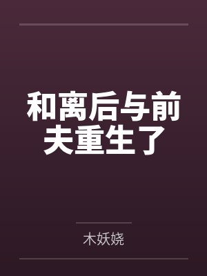 和离后与前夫重生了by木妖娆笔趣阁无弹窗封面